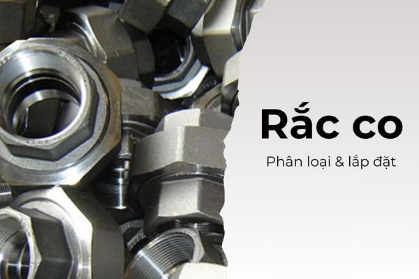 Rắc co là gì? Phân loại rắc co và lắp đặt