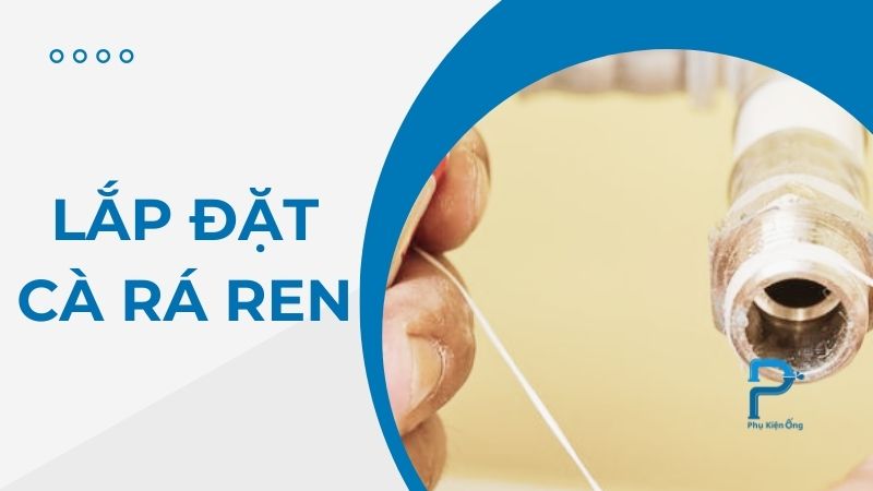 Cách lắp đặt cà rá ren vào hệ thống đường ống