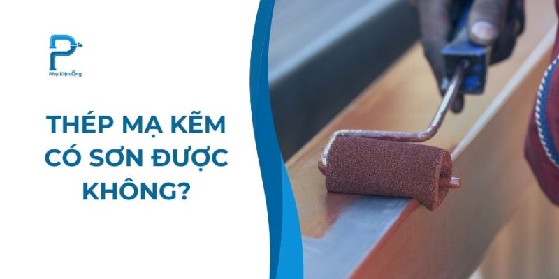 Thép mạ kẽm có sơn được không? Cách sơn thép mạ kẽm