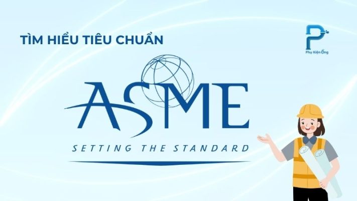 Tiêu chuẩn ASME là gì? Các tiêu chuẩn ASME cho phụ kiện đường ống