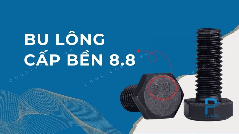 Bu lông cấp bền 8.8 là gì? Tiêu chuẩn bu lông 8.8