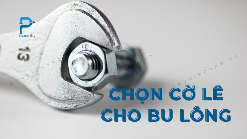 [Hướng dẫn] Cách lựa chọn cờ lê cho bu lông