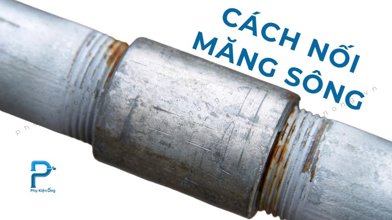 [Hướng dẫn] Cách nối măng sông chi tiết với 5 bước