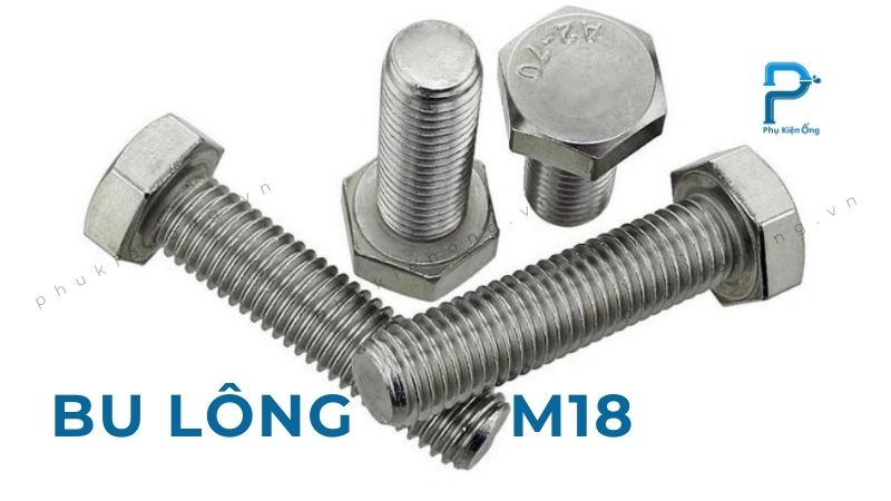 Bu lông M18 - Cách phân loại và ứng dụng trong đường ống