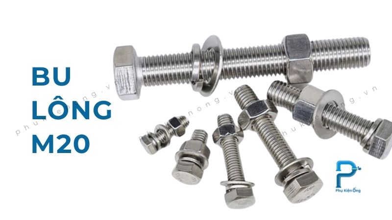 Bu lông M20: Thông số, ứng dụng và các loại thông dụng