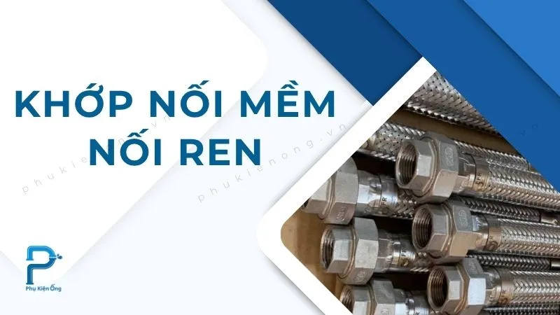 Khớp nối mềm nối ren là gì? Cách chọn mua phù hợp