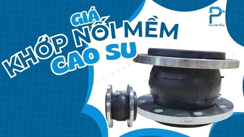 Cập nhật bảng báo giá khớp nối mềm cao su chi tiết!