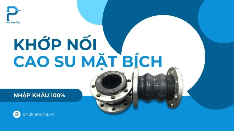 Khớp nối mềm cao su mặt bích: Ưu điểm, ứng dụng và cách phân loại!