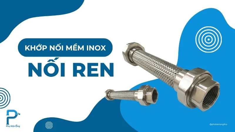 Khớp nối mềm inox nối ren: Ưu điểm và cách lắp đặt chi tiết!