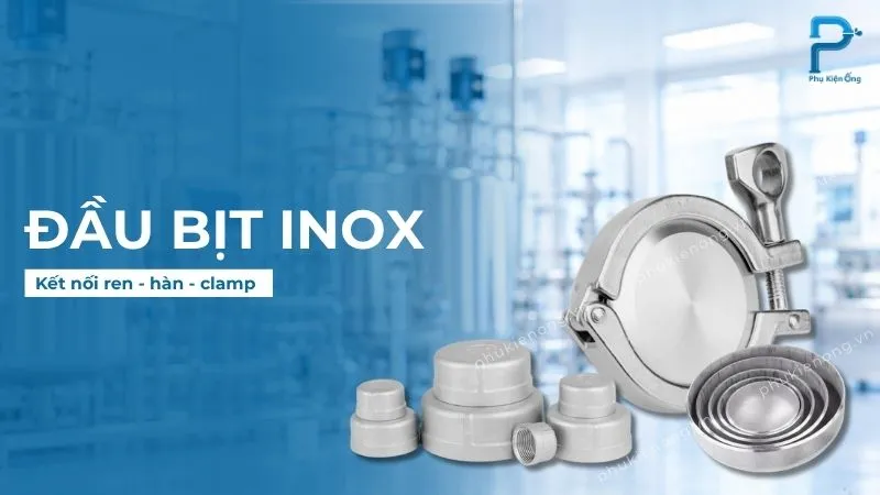 Ưu điểm và các loại đầu bịt inox nổi tiếng hiện nay!