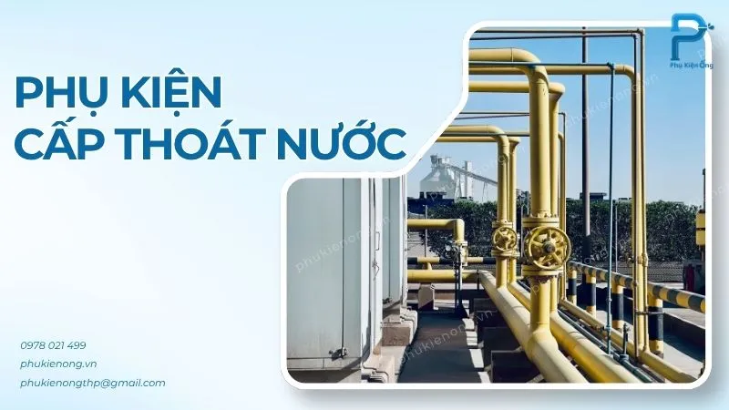 Phụ kiện cấp thoát nước gồm những loại nào? Chi tiết từ A-Z!