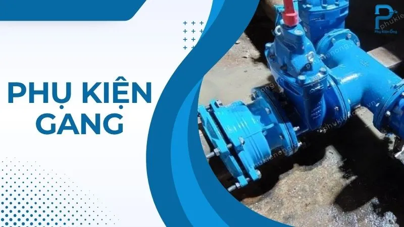 Các loại phụ kiện gang thông dụng và ứng dụng thực tế